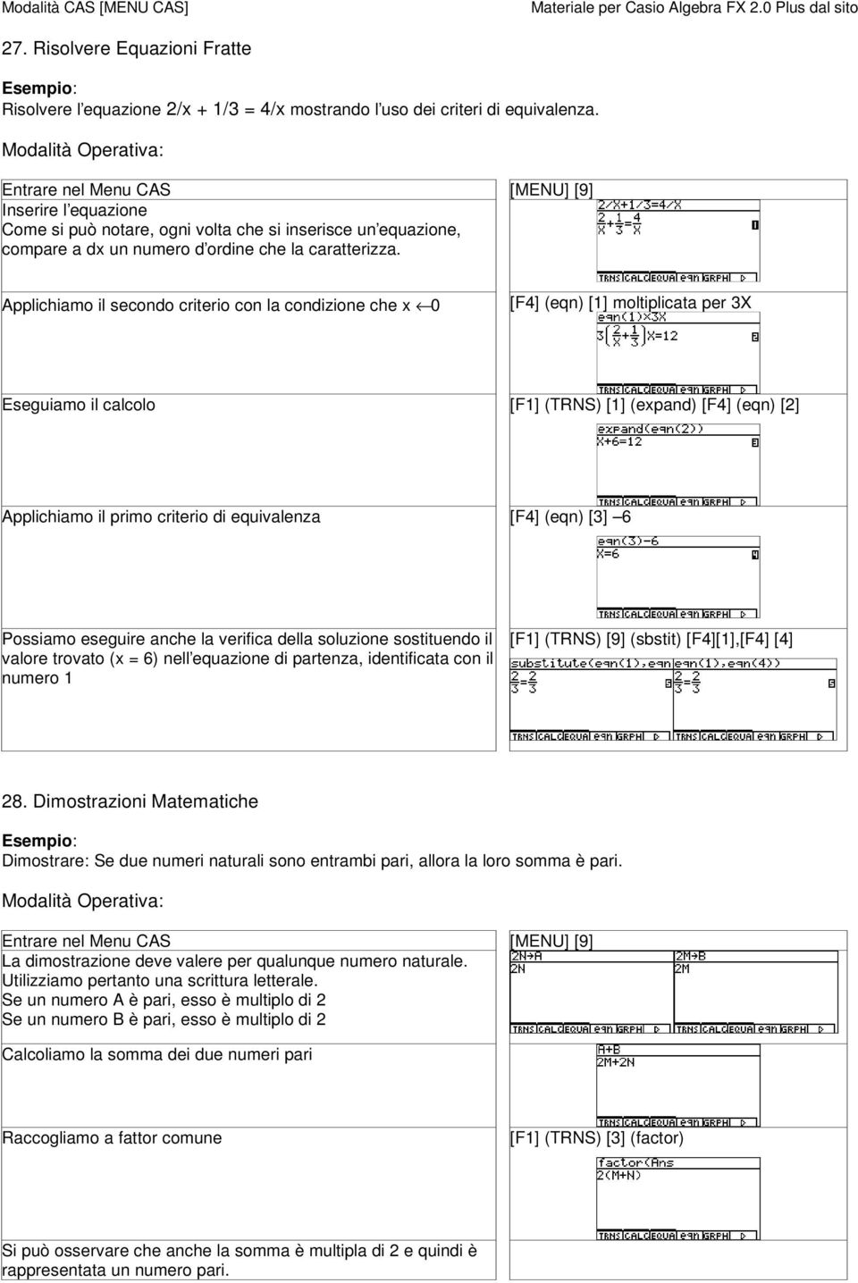 Applichiamo il secondo criterio con la condizione che x 0 [F4] (eqn) [1] moltiplicata per 3X Eseguiamo il calcolo [F1] (TRNS) [1] (expand) [F4] (eqn) [2] Applichiamo il primo criterio di equivalenza