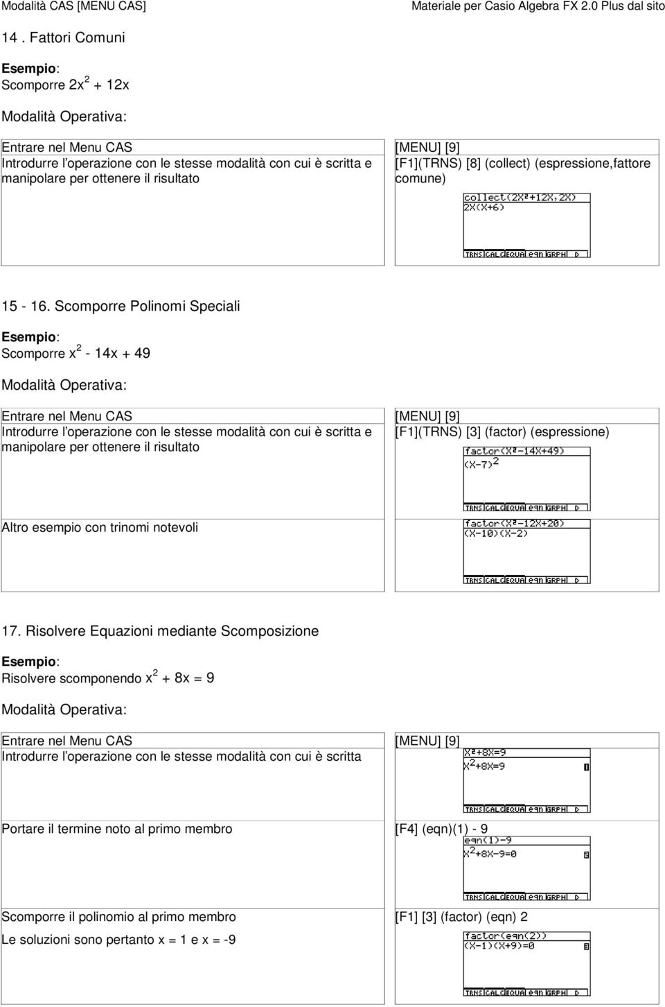 Scomporre Polinomi Speciali Scomporre x 2-14x + 49 Introdurre l operazione con le stesse modalità con cui è scritta e [F1](TRNS) [3] (factor) (espressione) manipolare per ottenere il