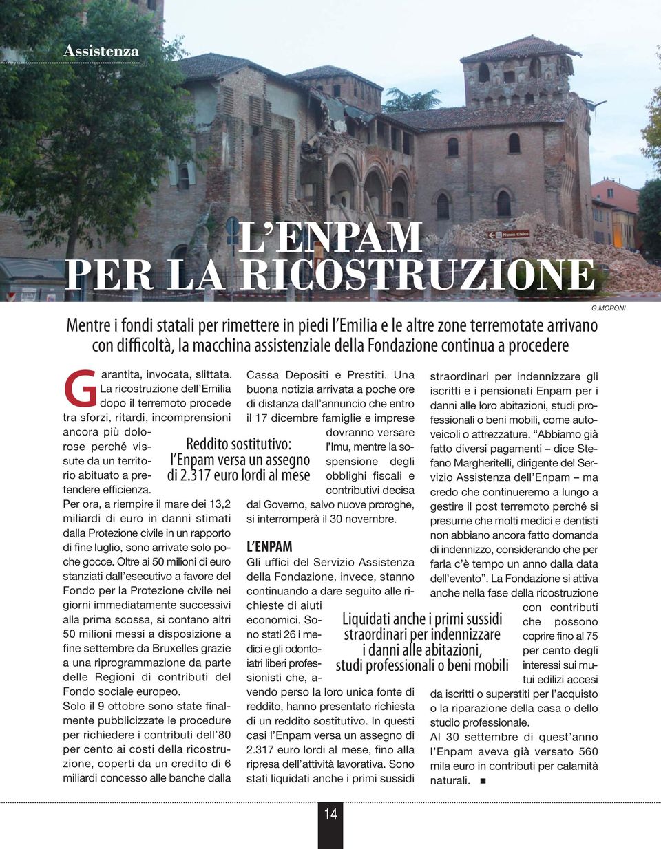 La ricostruzione dell Emilia dopo il terremoto procede tra sforzi, ritardi, incomprensioni ancora più dolorose perché vissute da un territorio abituato a pretendere efficienza.