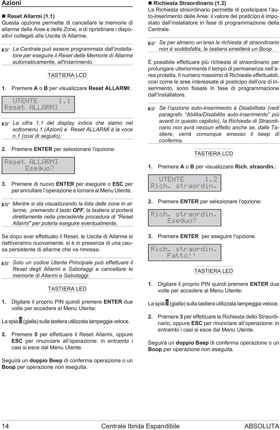 1 Reset ALLARMI La cifra 1.1 del display indica che siamo nel sottomenu 1 (Azioni) e Reset ALLARMI è la voce n.1 (così di seguito). 2. Premere ENTER per selezionare l'opzione: Reset ALLARMI Eseguo? 3.