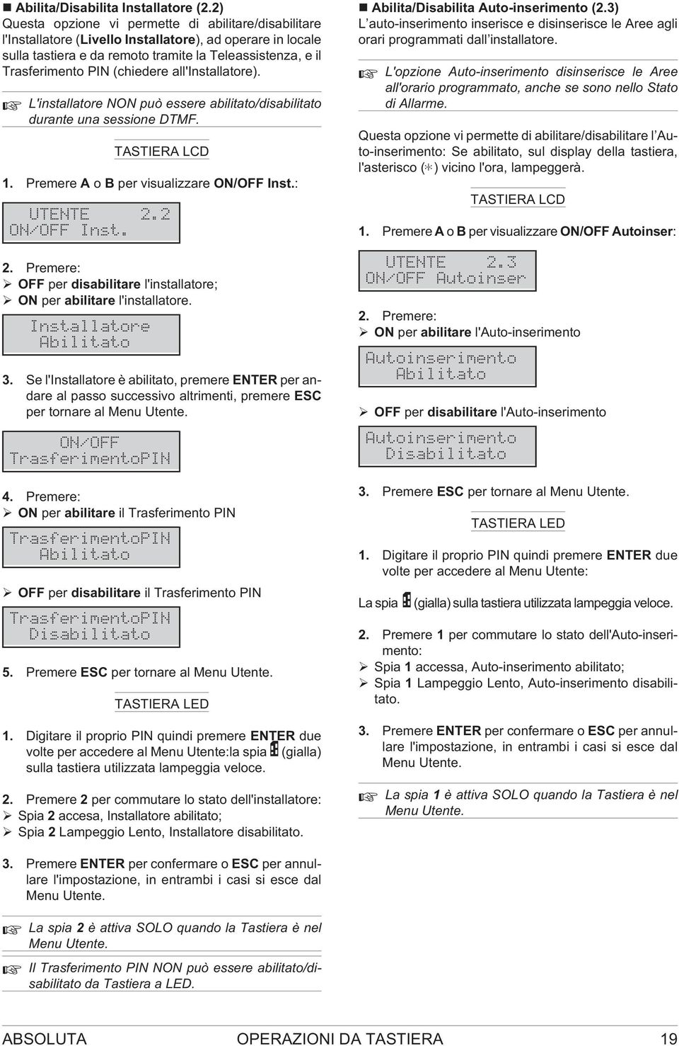 (chiedere all'installatore). L'installatore NON può essere abilitato/disabilitato durante una sessione DTMF. 1. Premere A o B per visualizzare ON/OFF Inst.: UTENTE 2.