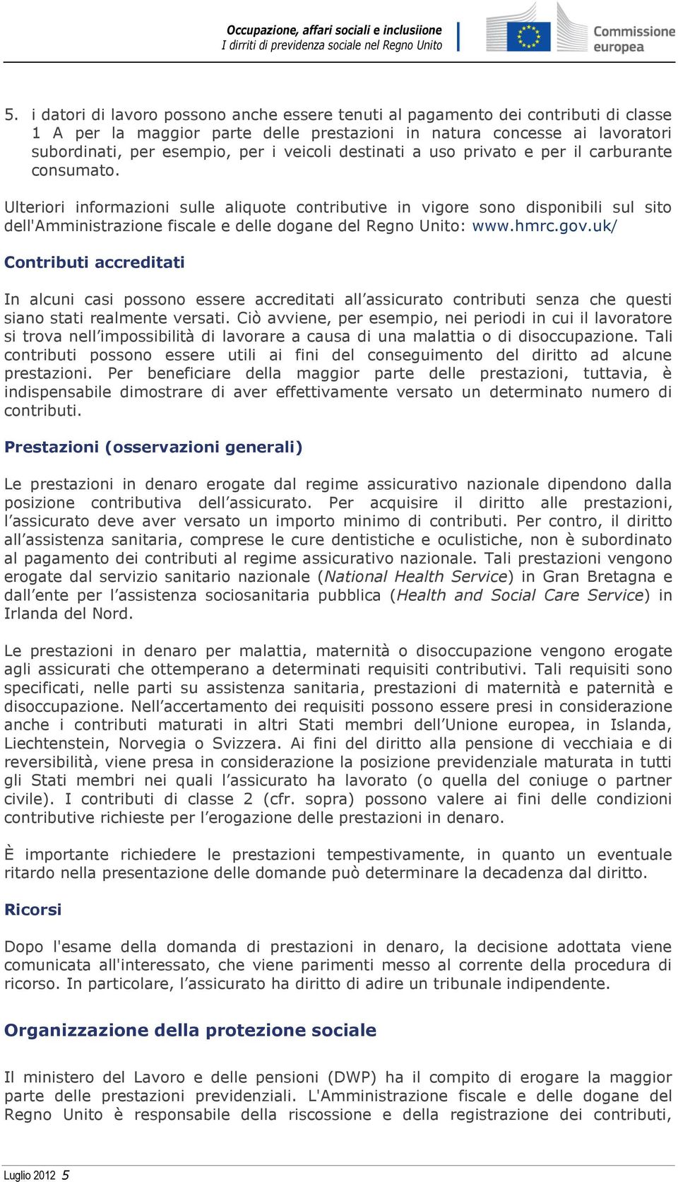 Ulteriori informazioni sulle aliquote contributive in vigore sono disponibili sul sito dell'amministrazione fiscale e delle dogane del Regno Unito: www.hmrc.gov.