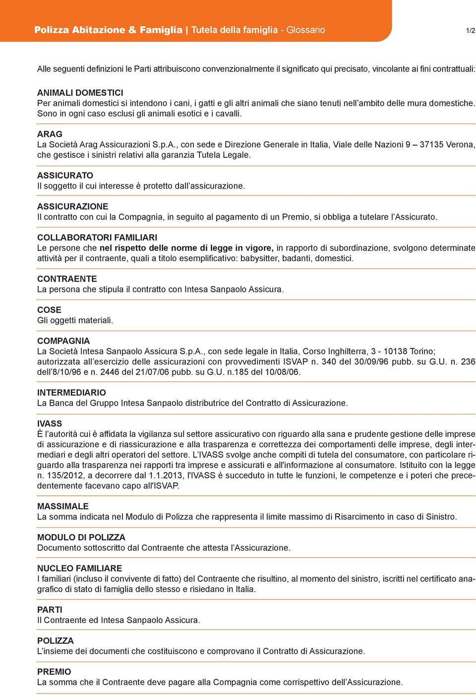 ARAG La Società Arag Assicurazioni S.p.A., con sede e Direzione Generale in Italia, Viale delle Nazioni 9 37135 Verona, che gestisce i sinistri relativi alla garanzia Tutela Legale.