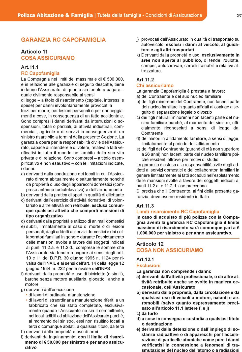 interessi e spese) per danni involontariamente provocati a terzi per morte, per lesioni personali e per danneggiamenti a cose, in conseguenza di un fatto accidentale.