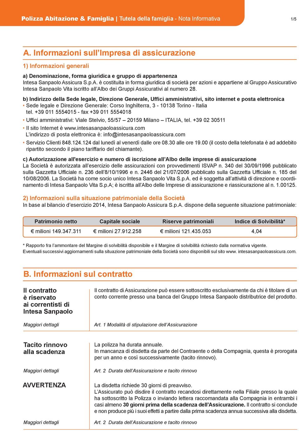 sicura S.p.A. è costituita in forma giuridica di società per azioni e appartiene al Gruppo Assicurativo Intesa Sanpaolo Vita iscritto all Albo dei Gruppi Assicurativi al numero 28.