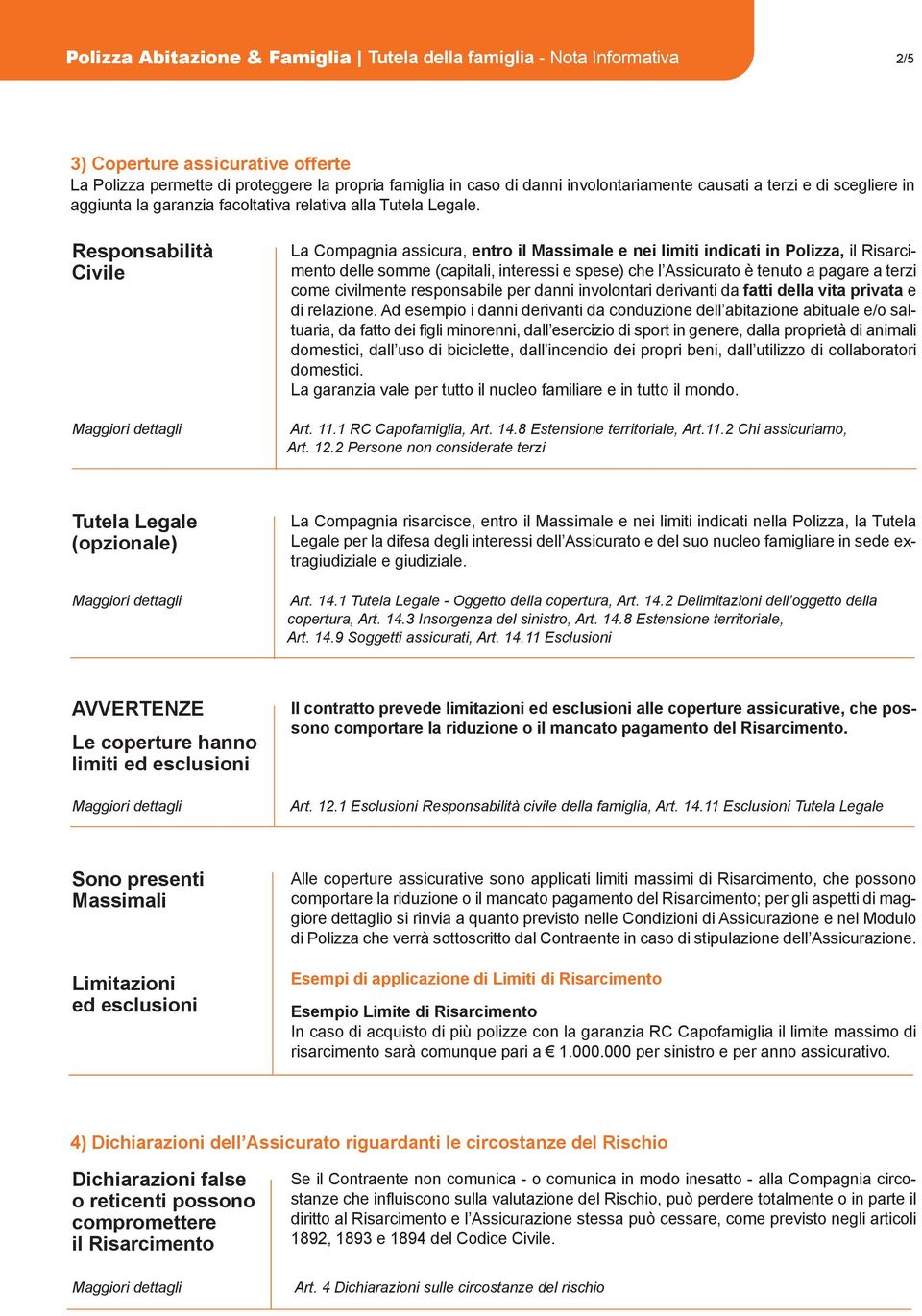 Responsabilità Civile Maggiori dettagli La Compagnia assicura, entro il Massimale e nei limiti indicati in Polizza, il Risarcimento delle somme (capitali, interessi e spese) che l Assicurato è tenuto