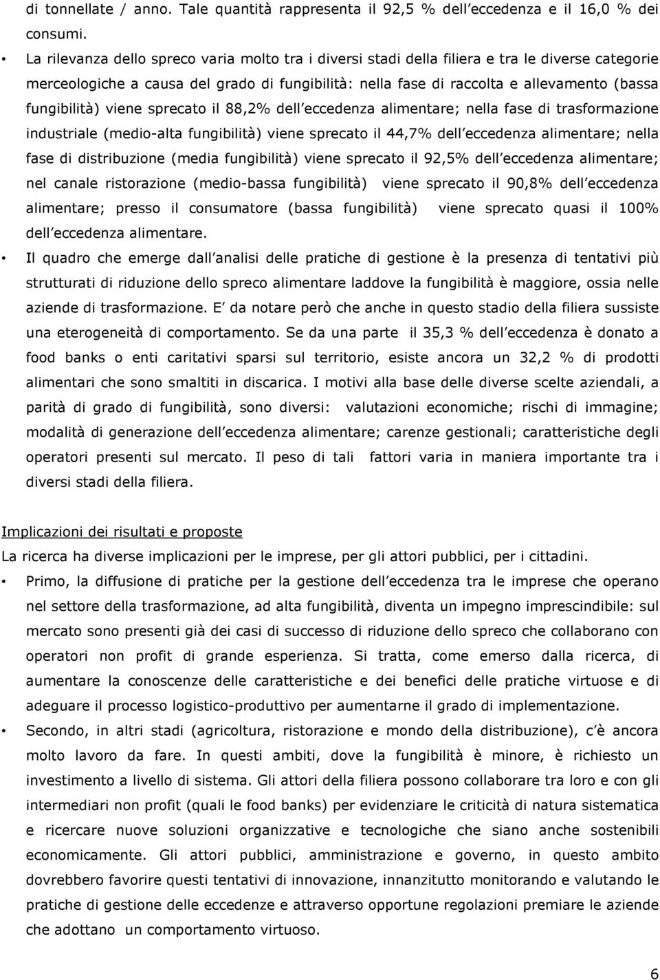 fungibilità) viene sprecato il 88,2% dell eccedenza alimentare; nella fase di trasformazione industriale (medio-alta fungibilità) viene sprecato il 44,7% dell eccedenza alimentare; nella fase di