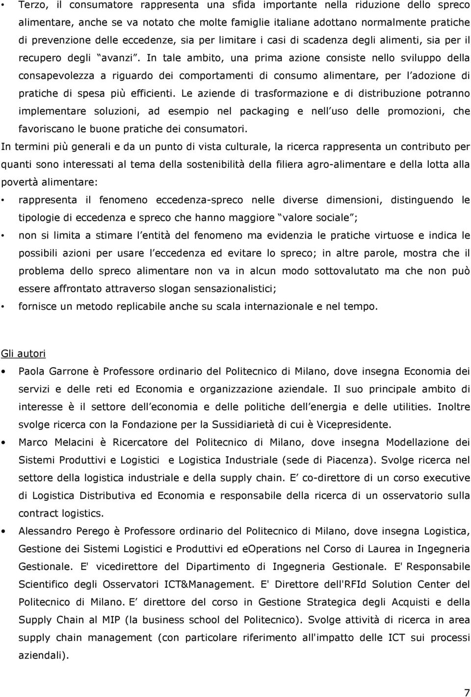 In tale ambito, una prima azione consiste nello sviluppo della consapevolezza a riguardo dei comportamenti di consumo alimentare, per l adozione di pratiche di spesa più efficienti.