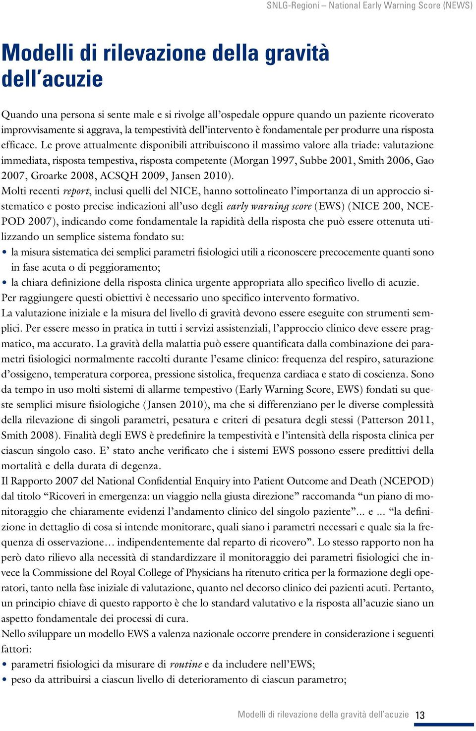 Le prove attualmente disponibili attribuiscono il massimo valore alla triade: valutazione immediata, risposta tempestiva, risposta competente (Morgan 1997, Subbe 2001, Smith 2006, Gao 2007, Groarke