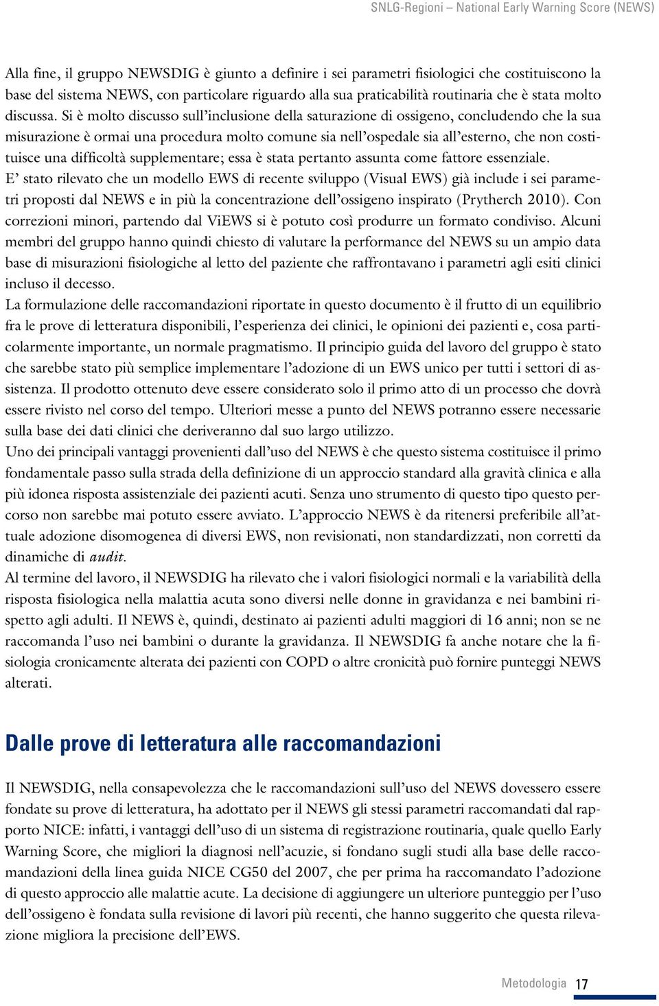 Si è molto discusso sull inclusione della saturazione di ossigeno, concludendo che la sua misurazione è ormai una procedura molto comune sia nell ospedale sia all esterno, che non costituisce una