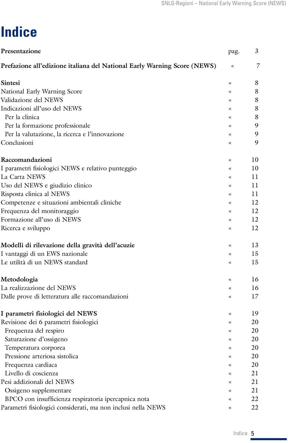 la formazione professionale «9 Per la valutazione, la ricerca e l innovazione «9 Conclusioni «9 Raccomandazioni «10 I parametri fisiologici NEWS e relativo punteggio «10 La Carta NEWS «11 Uso del