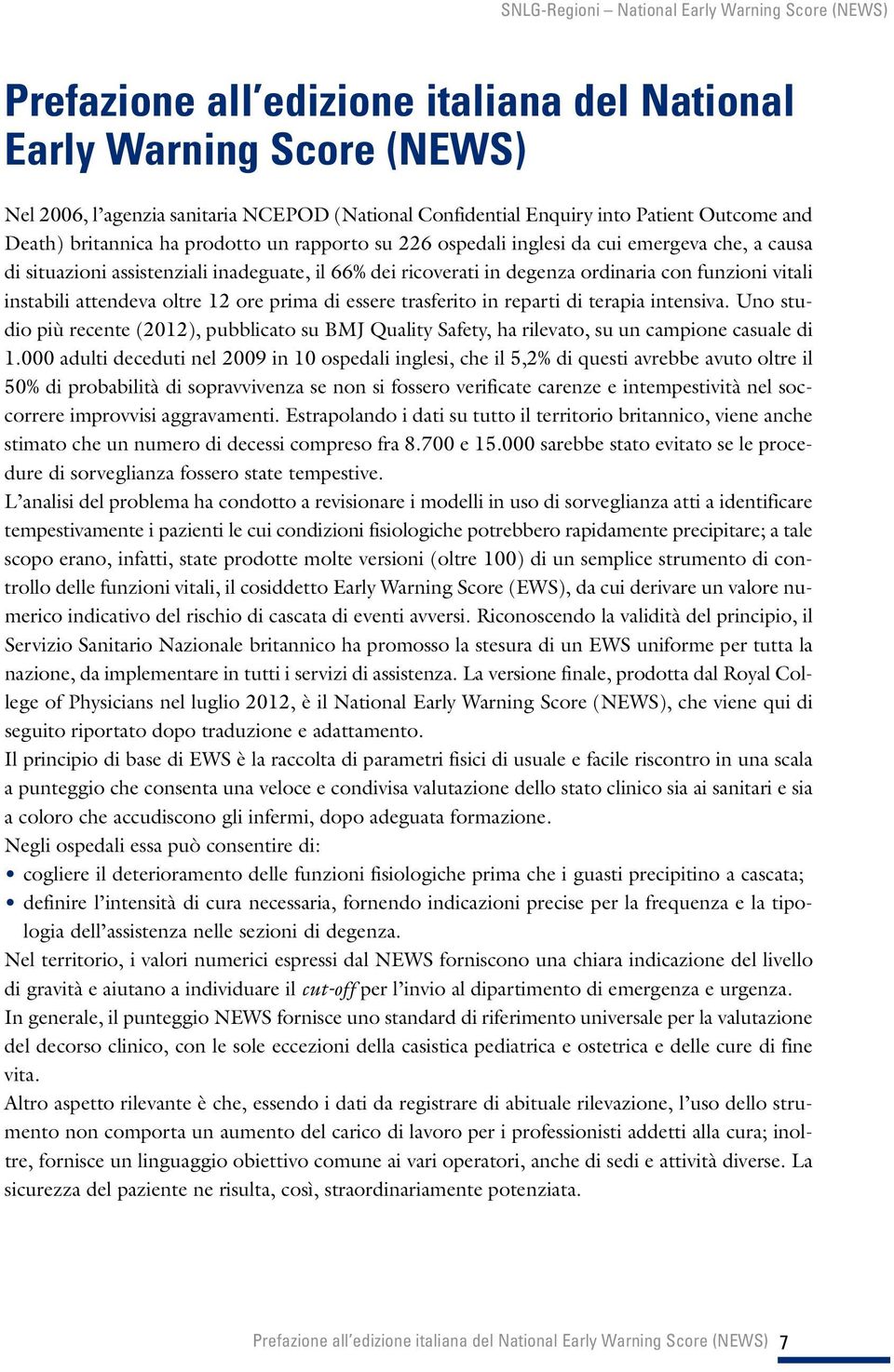 prima di essere trasferito in reparti di terapia intensiva. Uno studio più recente (2012), pubblicato su BMJ Quality Safety, ha rilevato, su un campione casuale di 1.