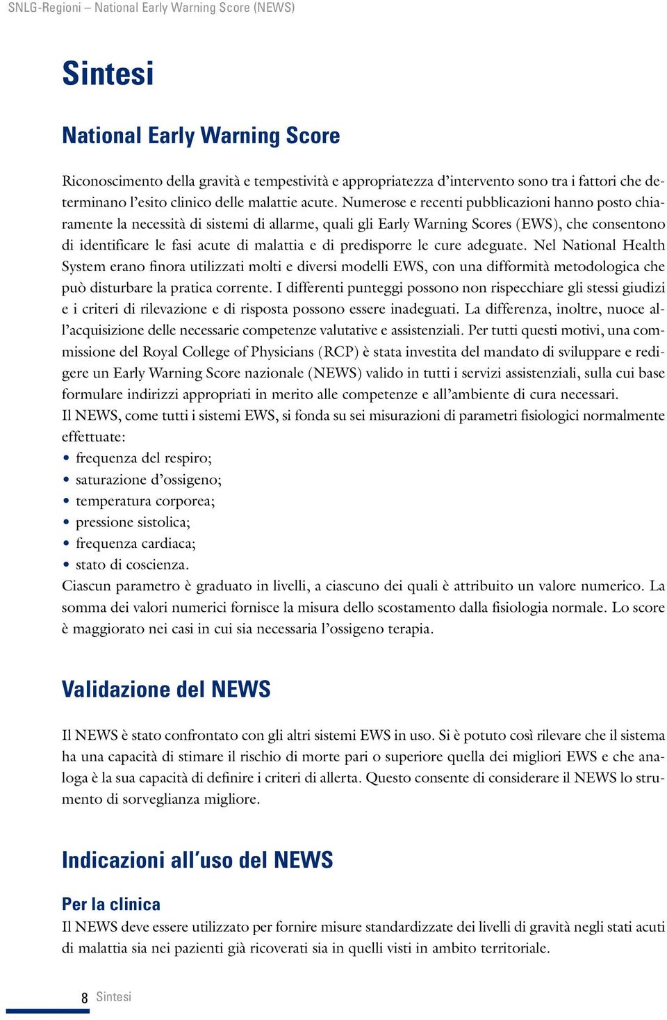 predisporre le cure adeguate. Nel National Health System erano finora utilizzati molti e diversi modelli EWS, con una difformità metodologica che può disturbare la pratica corrente.