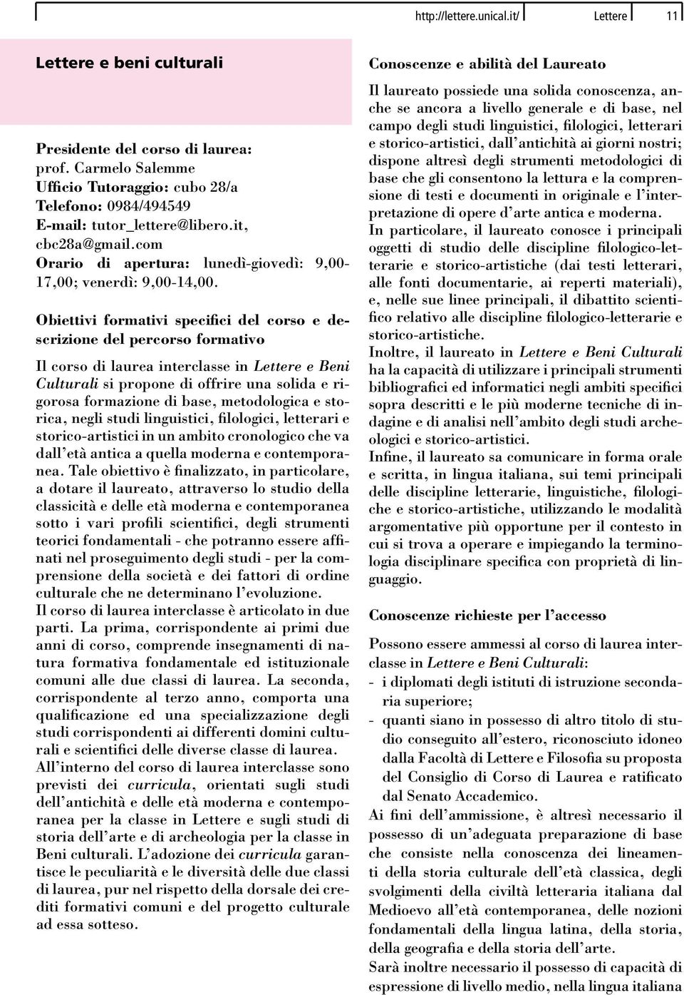 Il corso di laurea interclasse in Lettere e Beni Culturali si propone di offrire una solida e rigorosa formazione di base, metodologica e storica, negli studi linguistici, filologici, letterari e