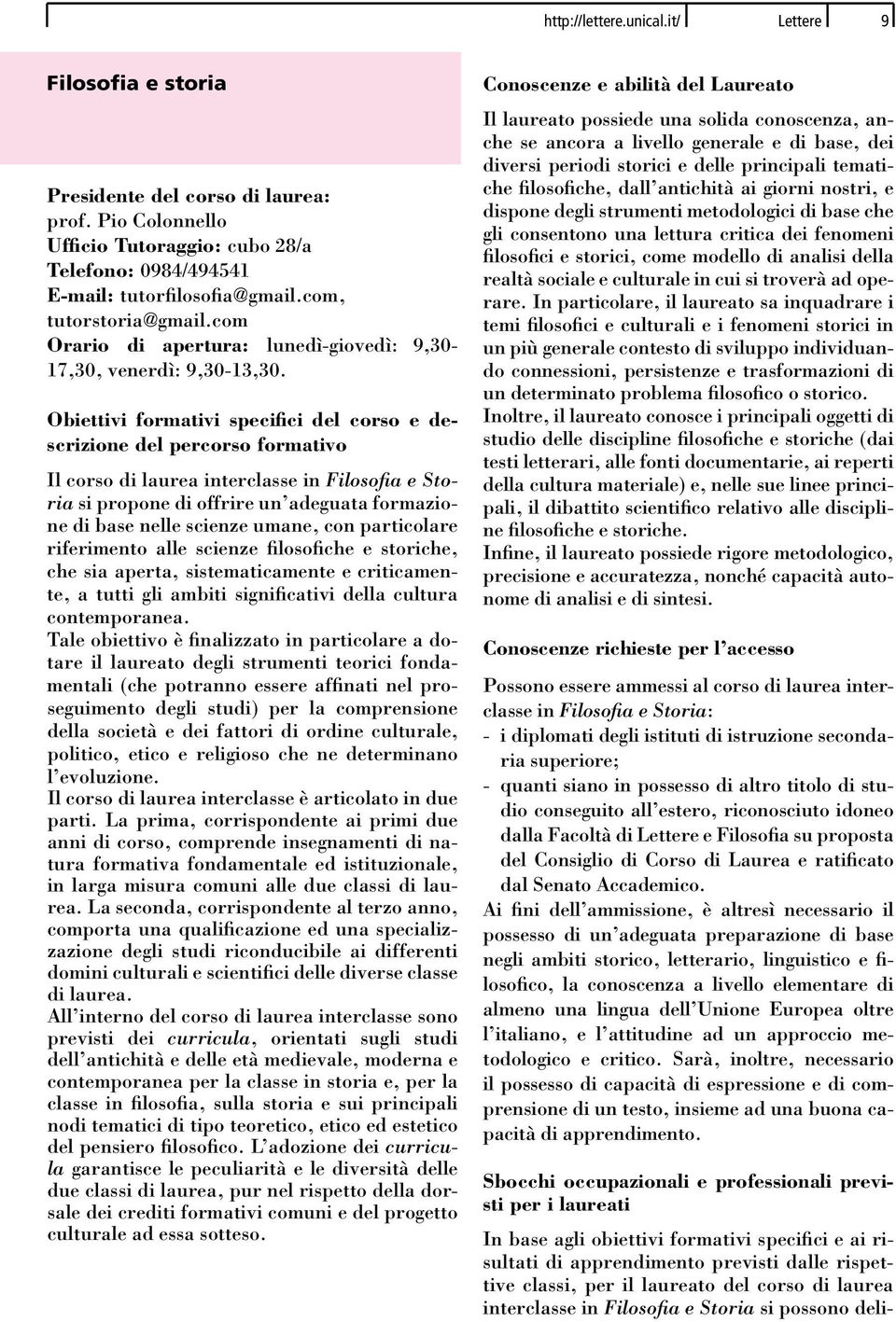 Il corso di laurea interclasse in Filosofia e Storia si propone di offrire un adeguata formazione di base nelle scienze umane, con particolare riferimento alle scienze filosofiche e storiche, che sia