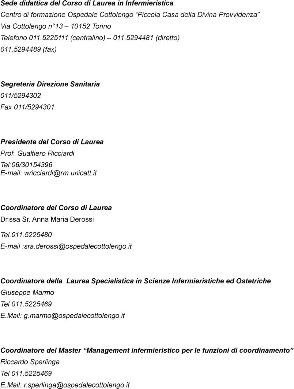 Gualtiero Ricciardi Tel:06/30154396 E-mail: wricciardi@rm.unicatt.it Coordinatore del Corso di Laurea Dr.ssa Sr. Anna Maria Derossi Tel.011.5225480 E-mail :sra.derossi@ospedalecottolengo.