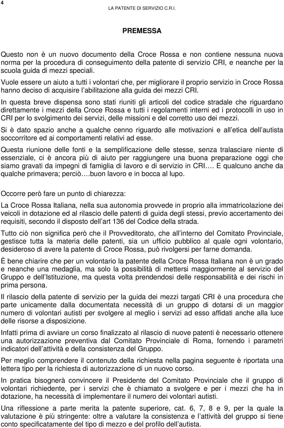 IO C.R.I. PREMESSA Questo non è un nuovo documento della Croce Rossa e non contiene nessuna nuova norma per la procedura di conseguimento della patente di servizio CRI, e neanche per la scuola guida