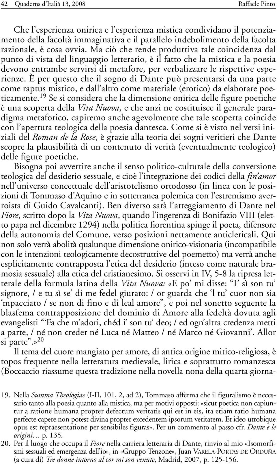 Ma ciò che rende produttiva tale coincidenza dal punto di vista del linguaggio letterario, è il fatto che la mistica e la poesia devono entrambe servirsi di metafore, per verbalizzare le rispettive