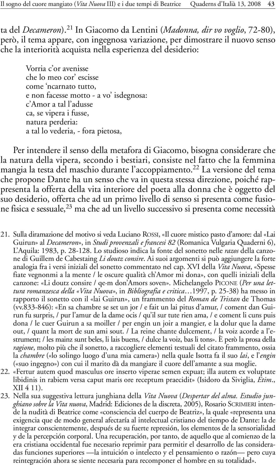 Vorria c or avenisse che lo meo cor escisse come ncarnato tutto, e non facesse motto - a vo isdegnosa: c Amor a tal l adusse ca, se vipera i fusse, natura perderia: a tal lo vederia, - fora pietosa,