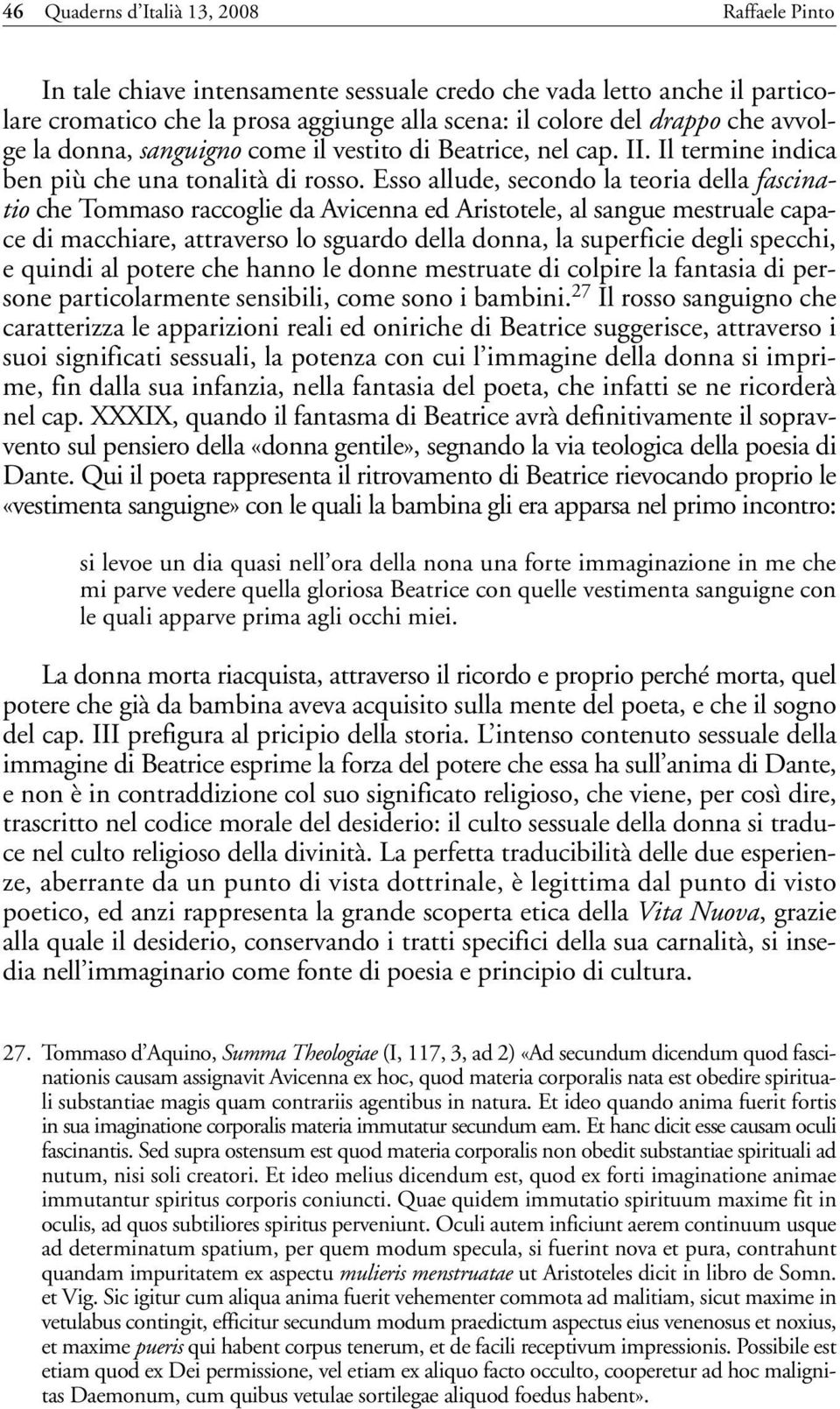 Esso allude, secondo la teoria della fascinatio che Tommaso raccoglie da Avicenna ed Aristotele, al sangue mestruale capace di macchiare, attraverso lo sguardo della donna, la superficie degli