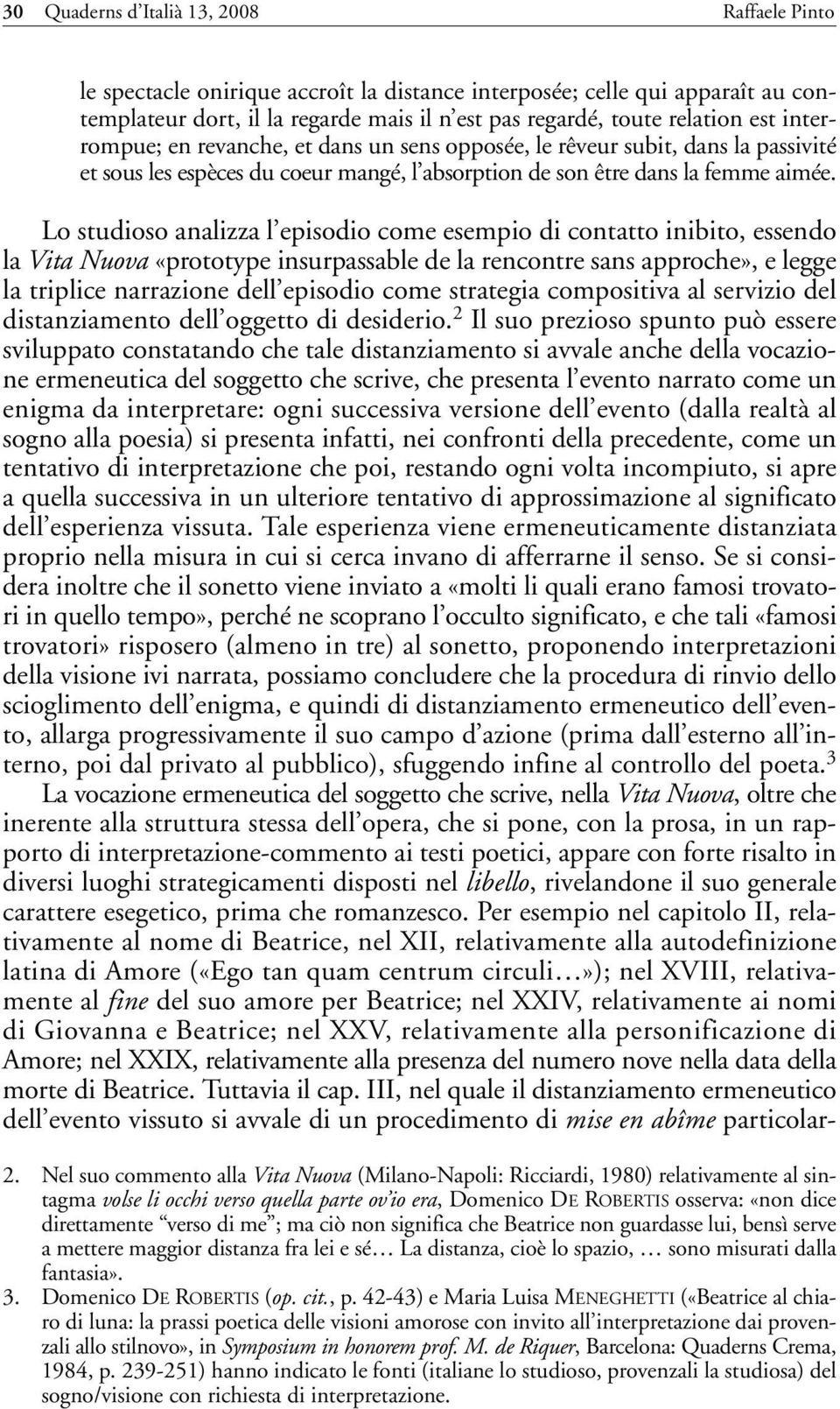 Lo studioso analizza l episodio come esempio di contatto inibito, essendo la Vita Nuova «prototype insurpassable de la rencontre sans approche», e legge la triplice narrazione dell episodio come