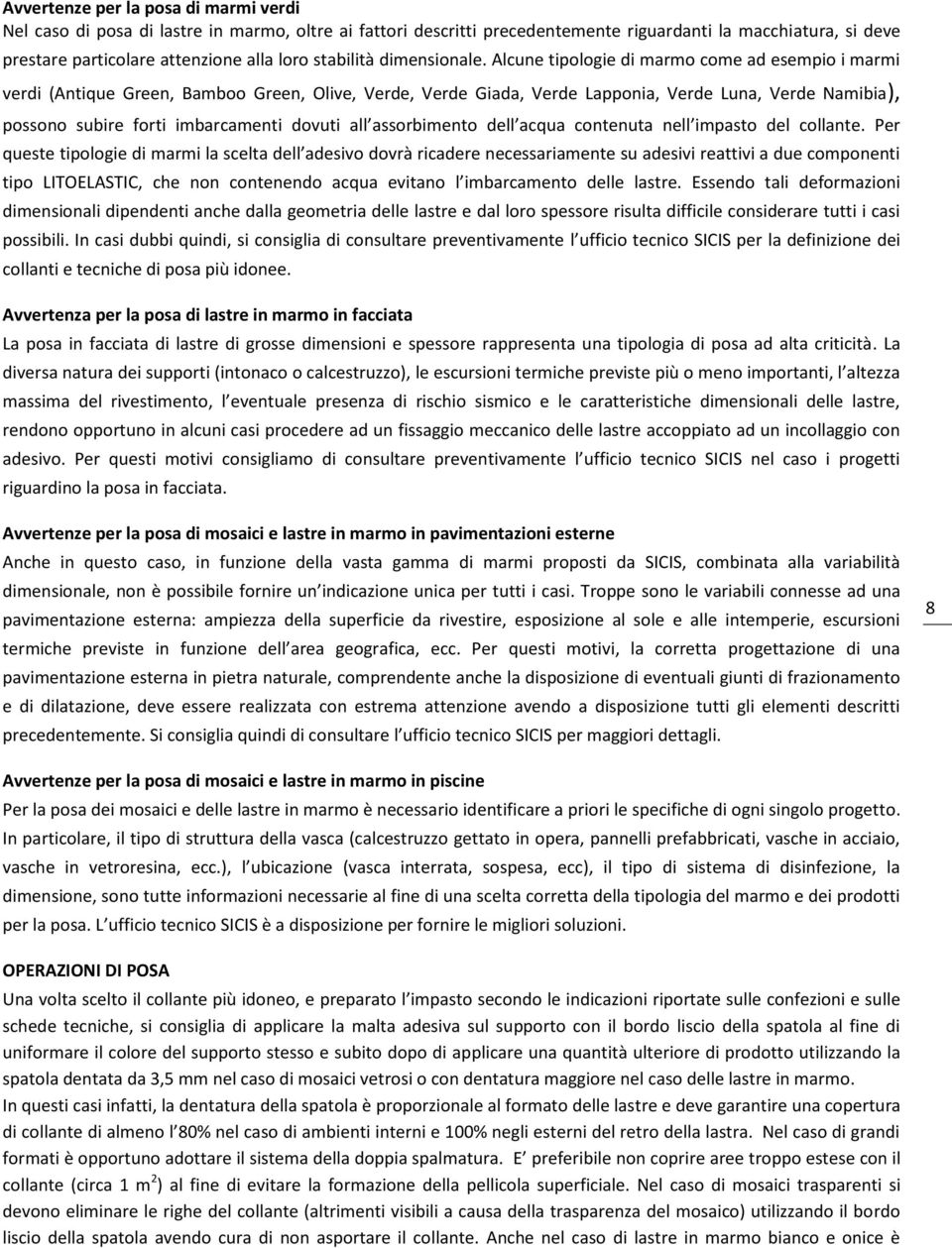 Alcune tipologie di marmo come ad esempio i marmi verdi (Antique Green, Bamboo Green, Olive, Verde, Verde Giada, Verde Lapponia, Verde Luna, Verde Namibia), possono subire forti imbarcamenti dovuti