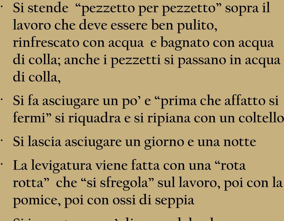 che affatto si fermi si riquadra e si ripiana con un coltello Si lascia asciugare un giorno e una notte