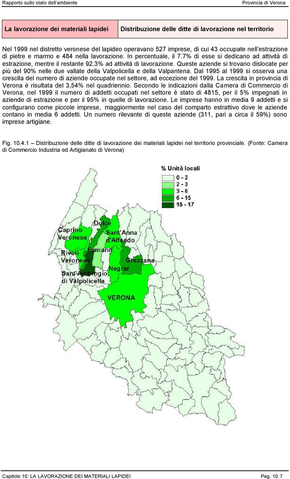 Queste aziende si trovano dislocate per più del 90% nelle due vallate della Valpolicella e della Valpantena.