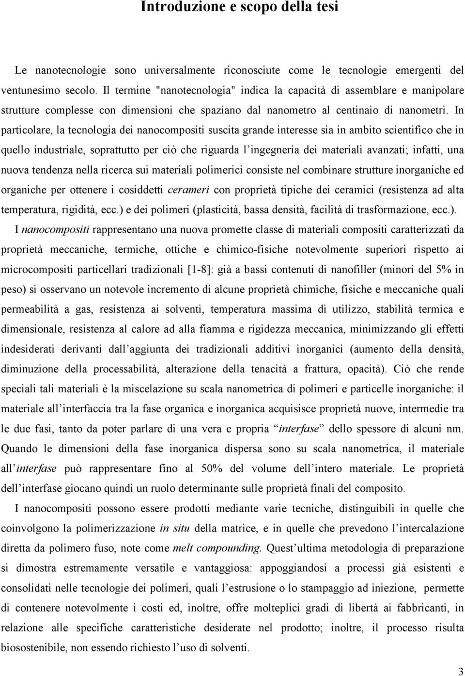 In particolare, la tecnologia dei nanocompositi suscita grande interesse sia in ambito scientifico che in quello industriale, soprattutto per ciò che riguarda l ingegneria dei materiali avanzati;