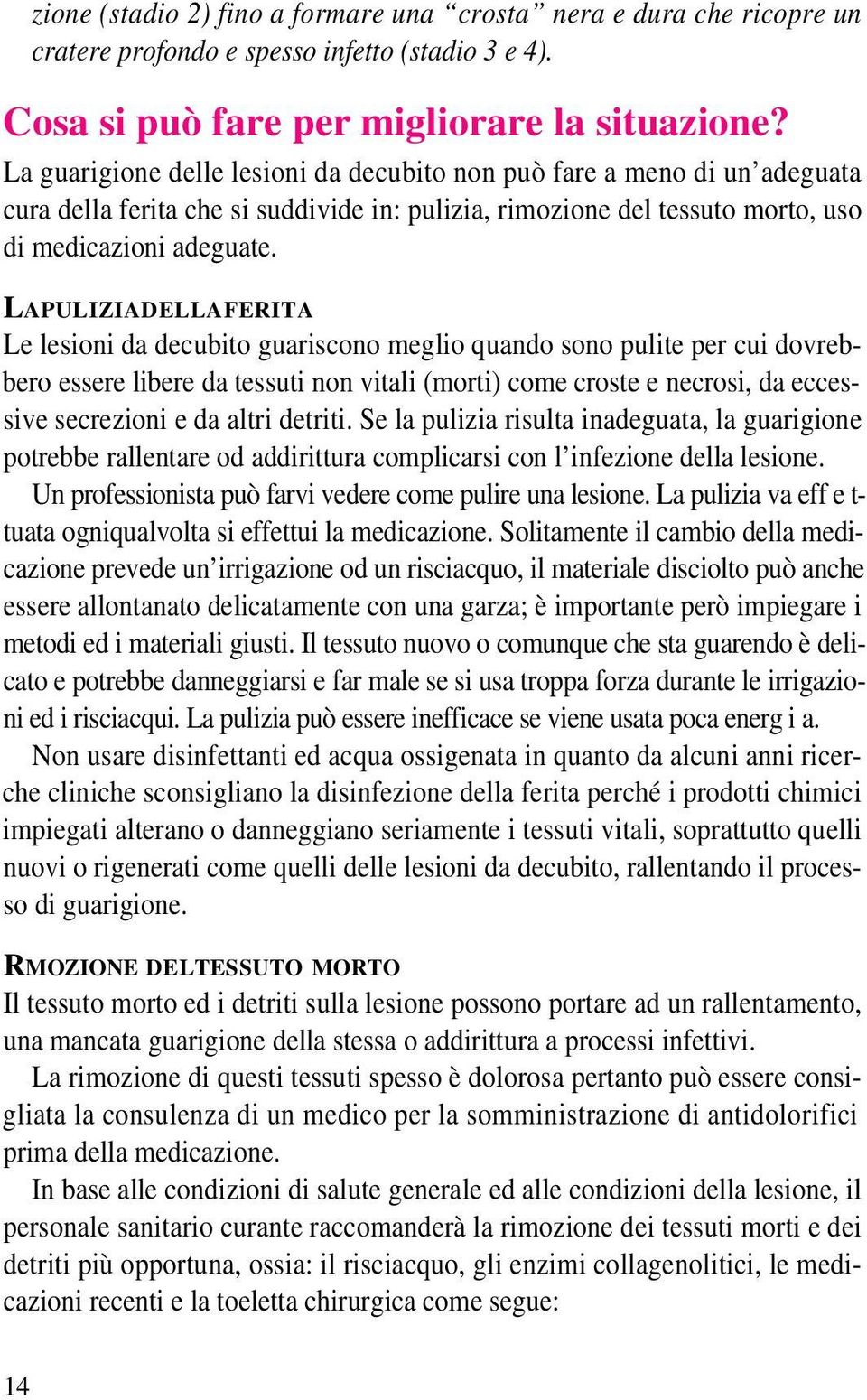 LAPULIZIADELLAFERITA Le lesioni da decubito guariscono meglio quando sono pulite per cui dovrebbero essere libere da tessuti non vitali (morti) come croste e necrosi, da eccessive secrezioni e da