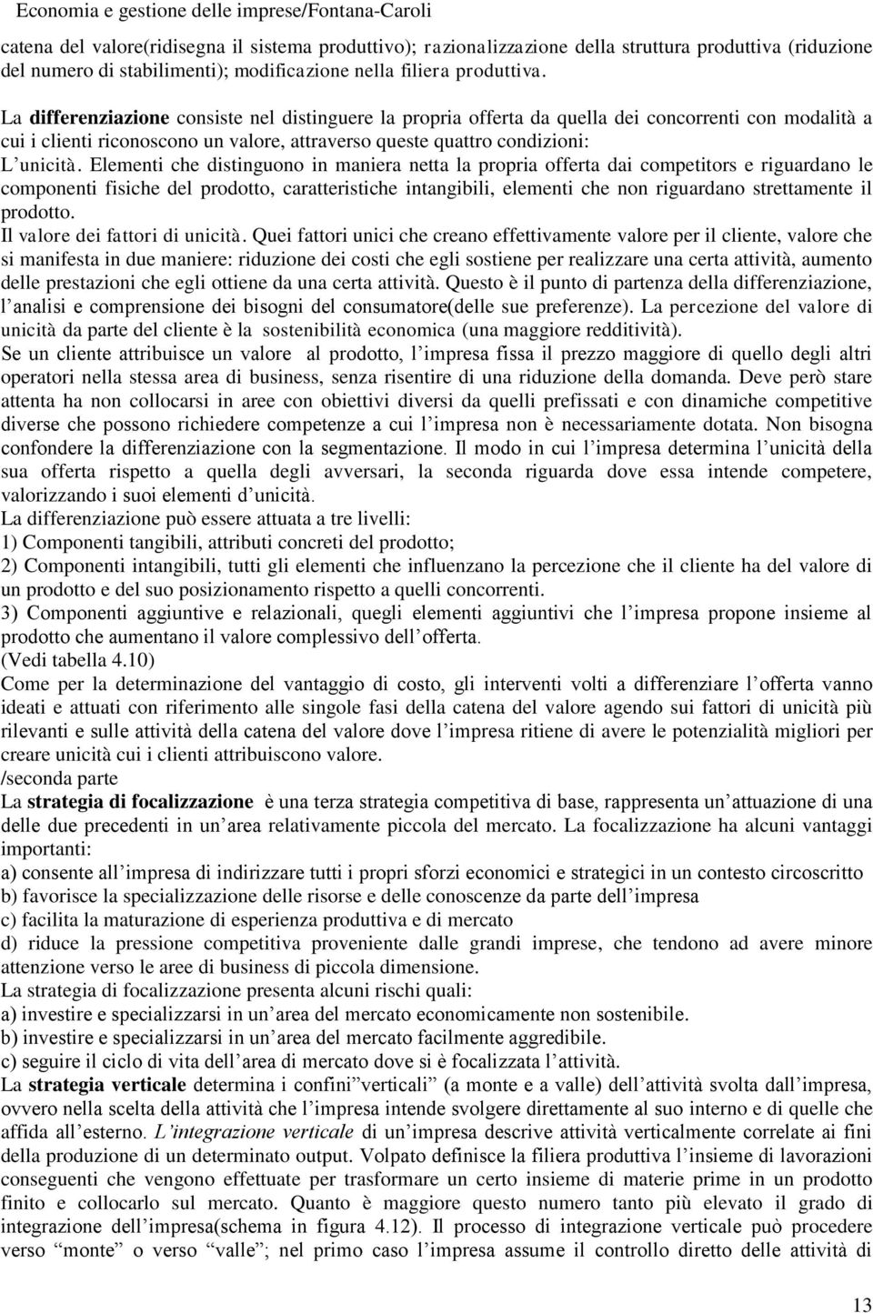 Elementi che distinguono in maniera netta la propria offerta dai competitors e riguardano le componenti fisiche del prodotto, caratteristiche intangibili, elementi che non riguardano strettamente il