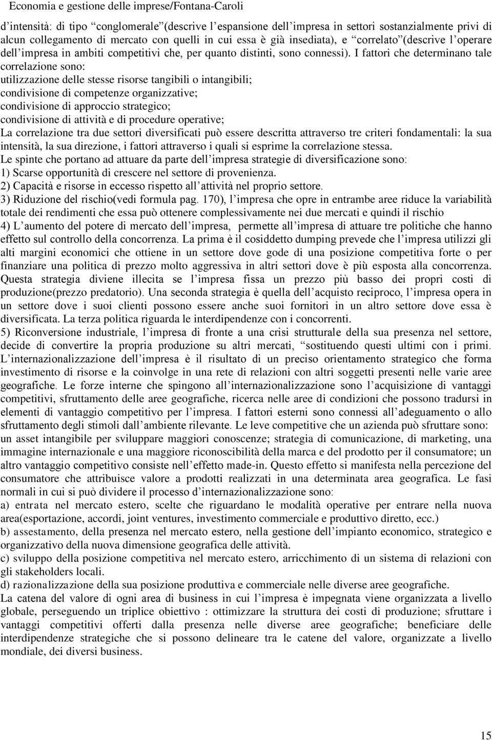 I fattori che determinano tale correlazione sono: utilizzazione delle stesse risorse tangibili o intangibili; condivisione di competenze organizzative; condivisione di approccio strategico;