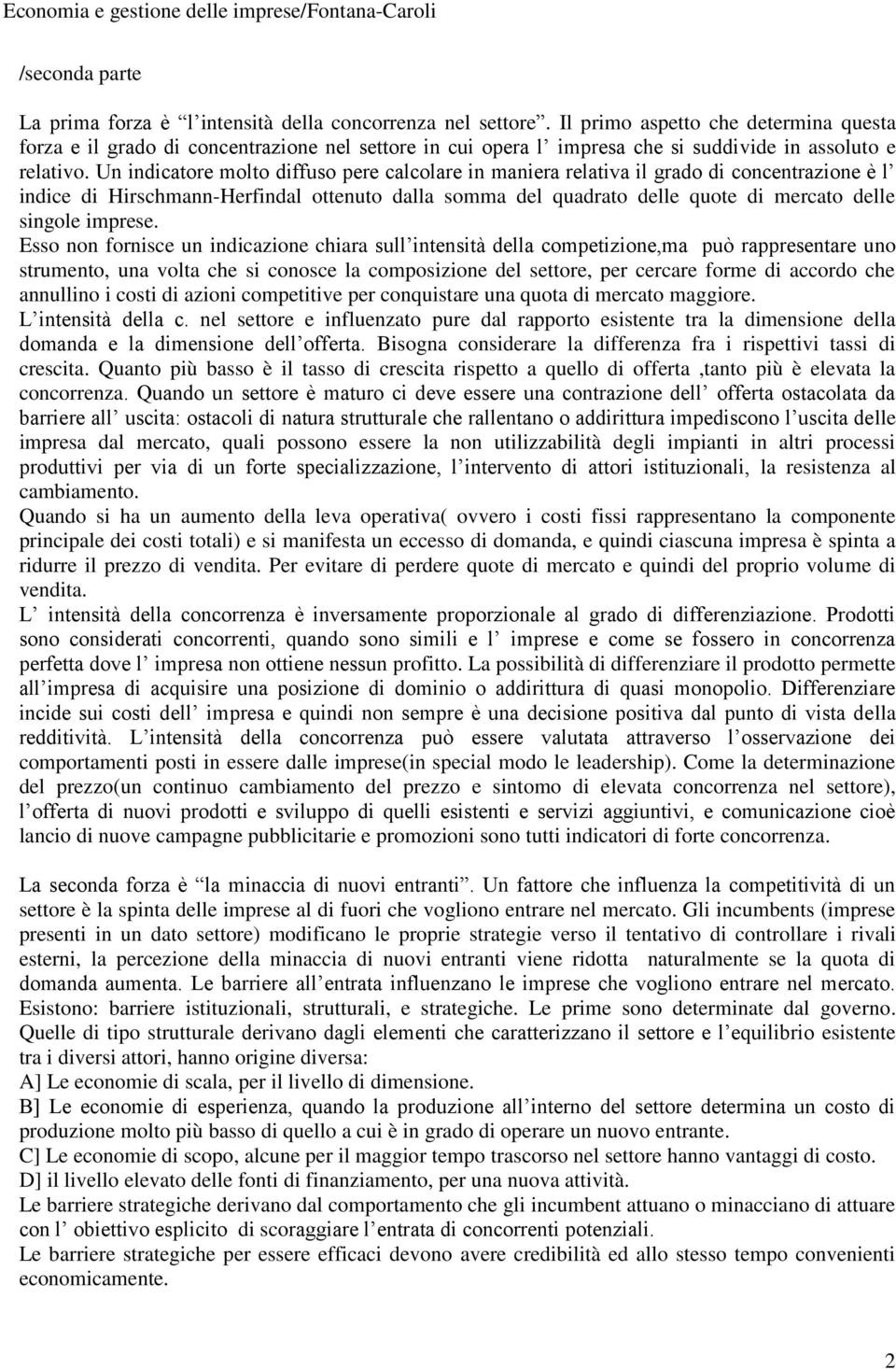 Un indicatore molto diffuso pere calcolare in maniera relativa il grado di concentrazione è l indice di Hirschmann-Herfindal ottenuto dalla somma del quadrato delle quote di mercato delle singole