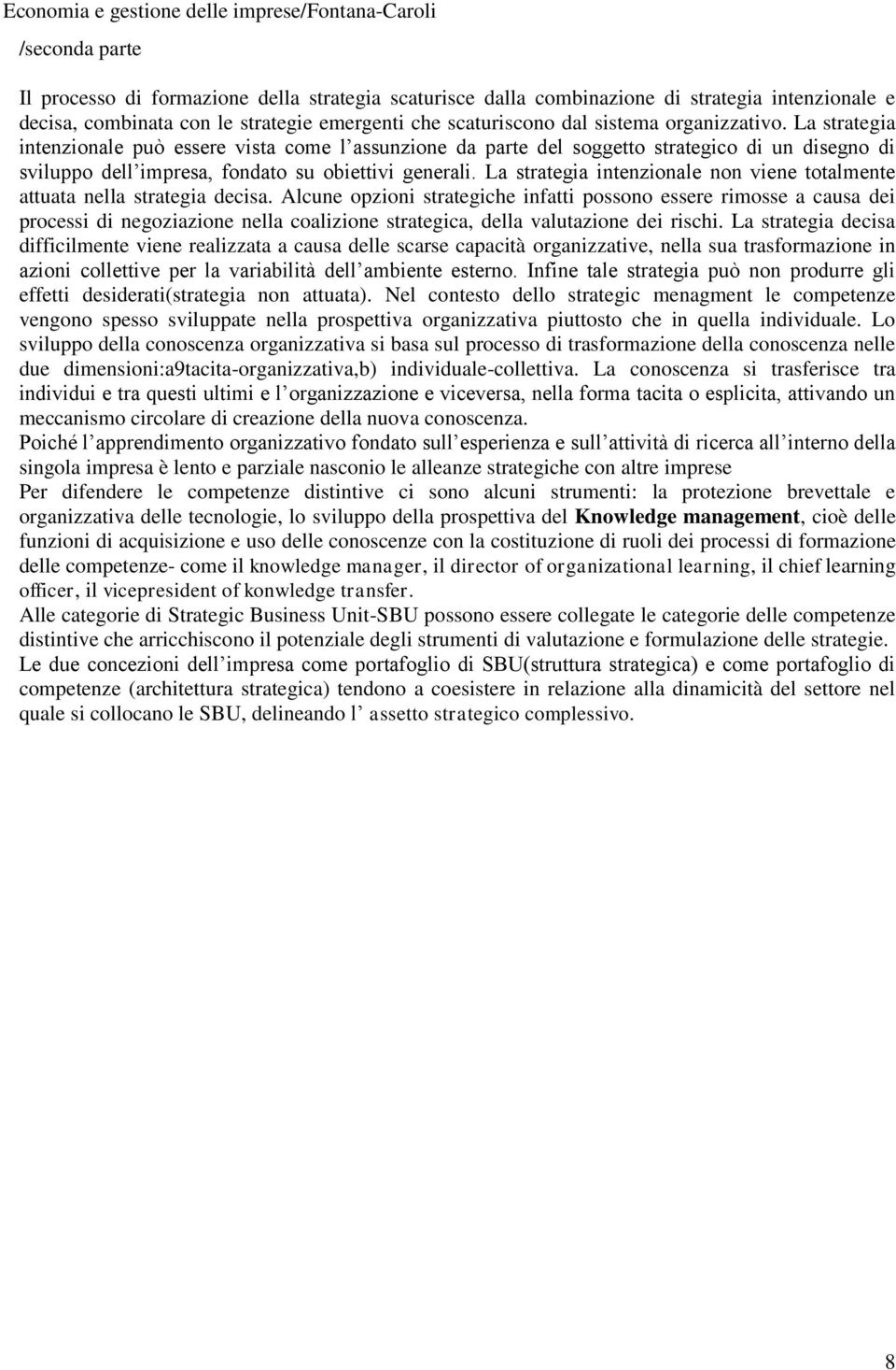 La strategia intenzionale non viene totalmente attuata nella strategia decisa.