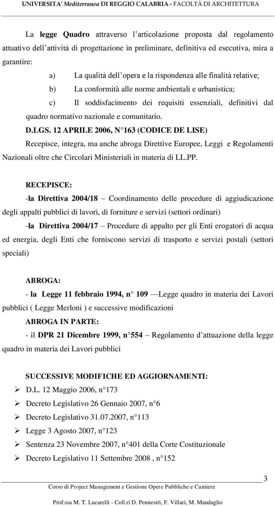 LGS. 12 APRILE 2006, N 163 (CODICE DE LISE) Recepisce, integra, ma anche abroga Direttive Europee, Leggi e Regolamenti Nazionali oltre che Circolari Ministeriali in materia di LL.PP.