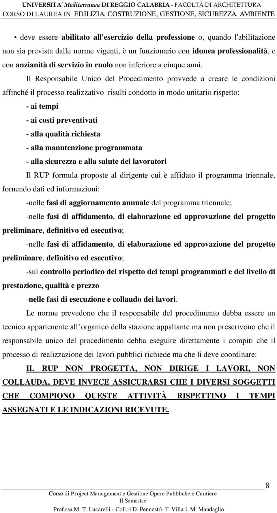 Il Responsabile Unico del Procedimento provvede a creare le condizioni affinché il processo realizzativo risulti condotto in modo unitario rispetto: - ai tempi - ai costi preventivati - alla qualità