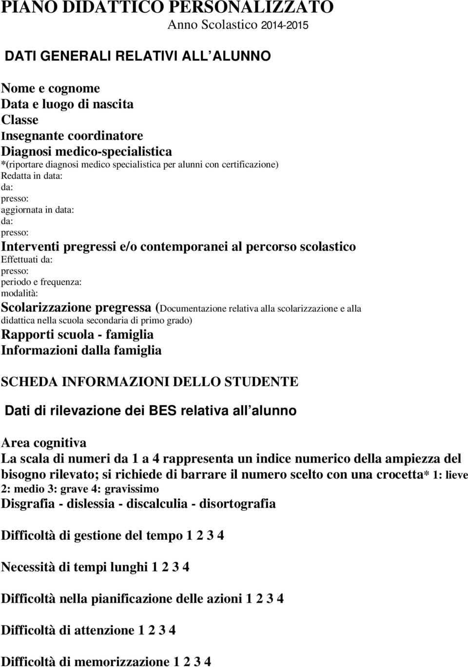 Effettuati da: presso: periodo e frequenza: modalità: Scolarizzazione pregressa (Documentazione relativa alla scolarizzazione e alla didattica nella scuola secondaria di primo grado) Rapporti scuola