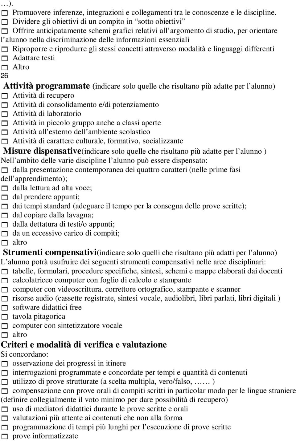 essenziali Riproporre e riprodurre gli stessi concetti attraverso modalità e linguaggi differenti Adattare testi Altro 26 Attività programmate (indicare solo quelle che risultano più adatte per l