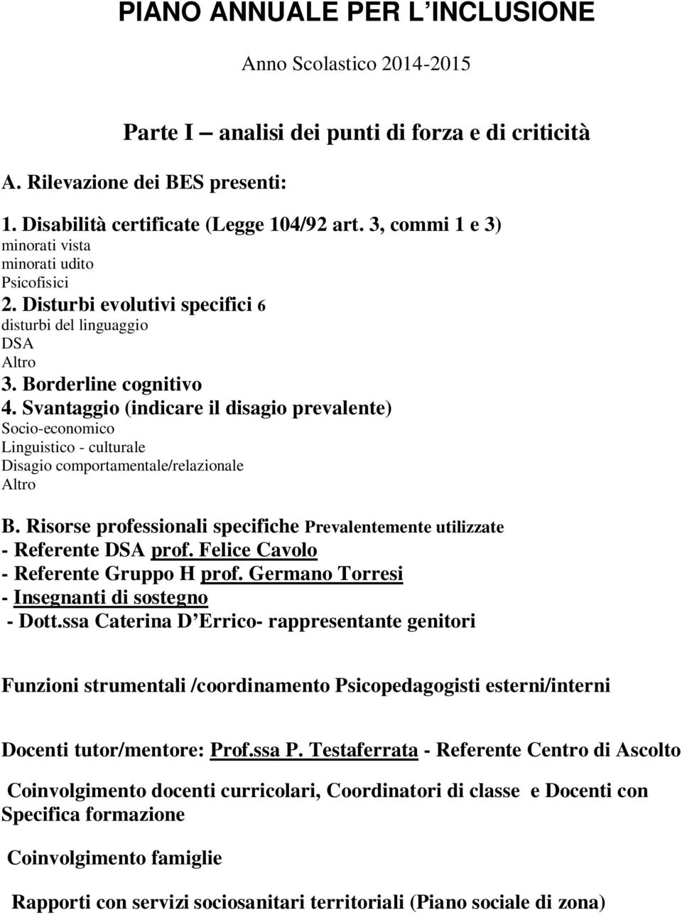 Svantaggio (indicare il disagio prevalente) Socio-economico Linguistico - culturale Disagio comportamentale/relazionale Altro B.