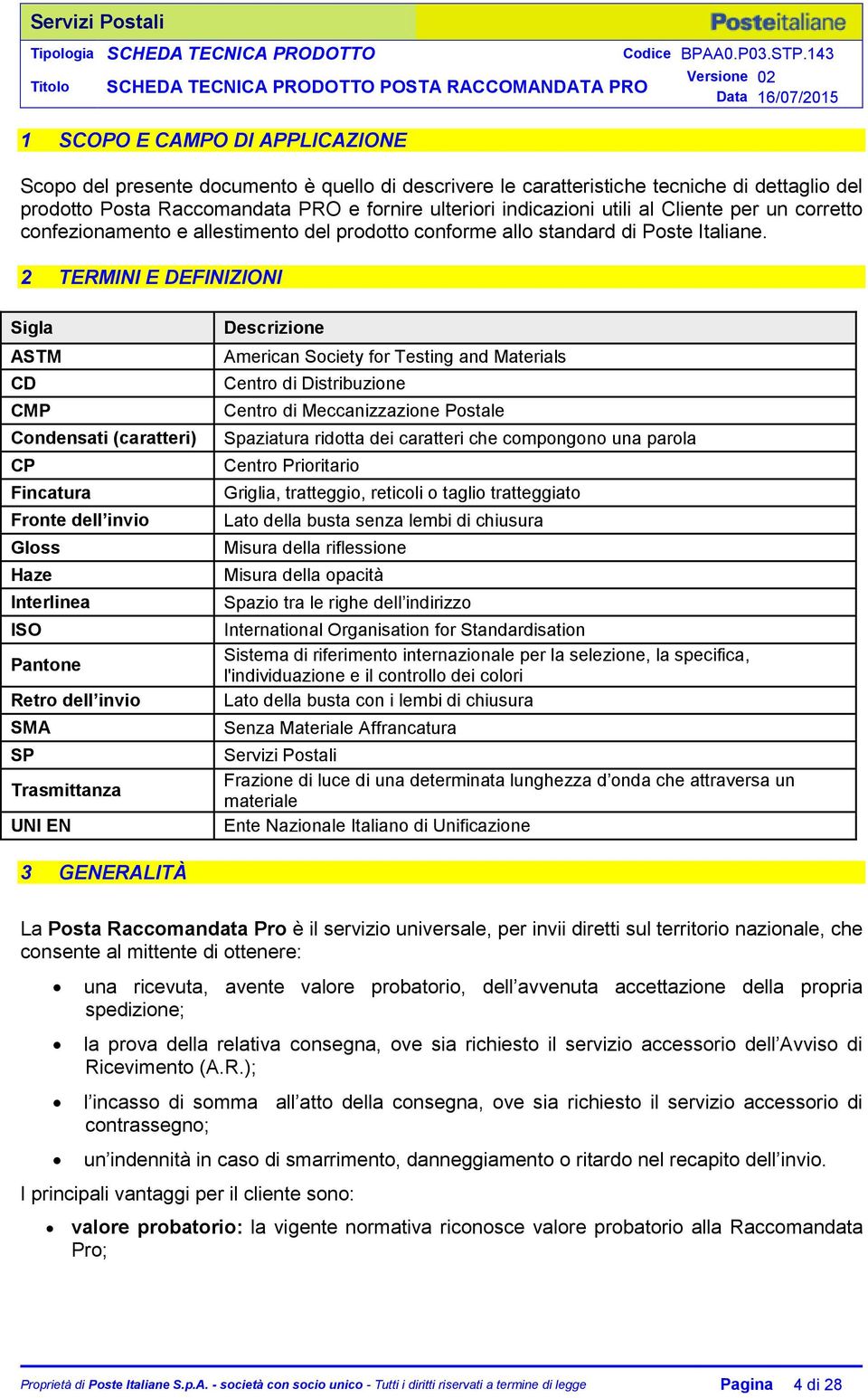 2 TERMINI E DEFINIZIONI Sigla ASTM CD CMP Condensati (caratteri) CP Fincatura Fronte dell invio Gloss Haze Interlinea ISO Pantone Retro dell invio SMA SP Trasmittanza UNI EN Descrizione American