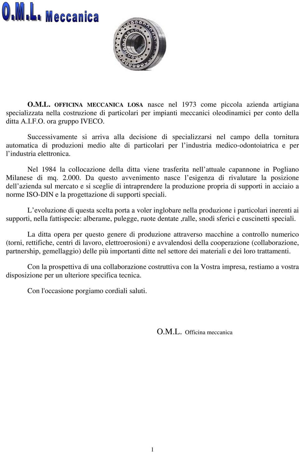 elettronica. Nel 1984 la collocazione della ditta viene trasferita nell attuale capannone in Pogliano Milanese di mq. 2.000.