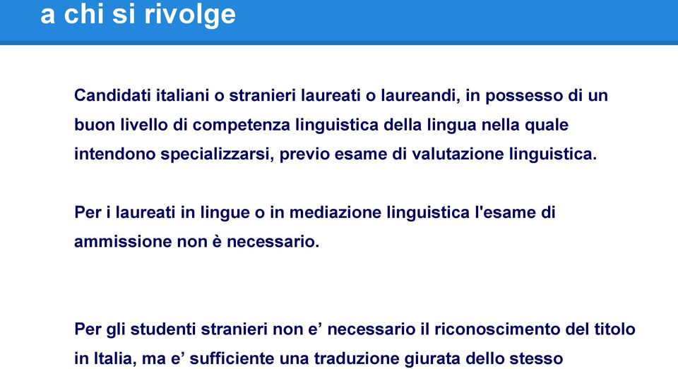 linguistica. Per i laureati in lingue o in mediazione linguistica l'esame di ammissione non è necessario.