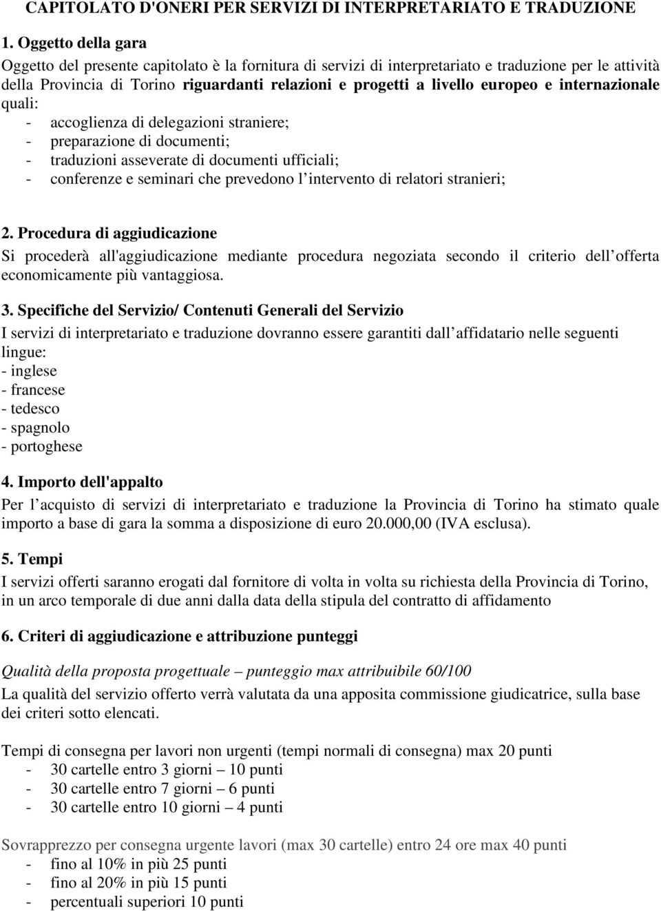 europeo e internazionale quali: - accoglienza di delegazioni straniere; - preparazione di documenti; - traduzioni asseverate di documenti ufficiali; - conferenze e seminari che prevedono l intervento