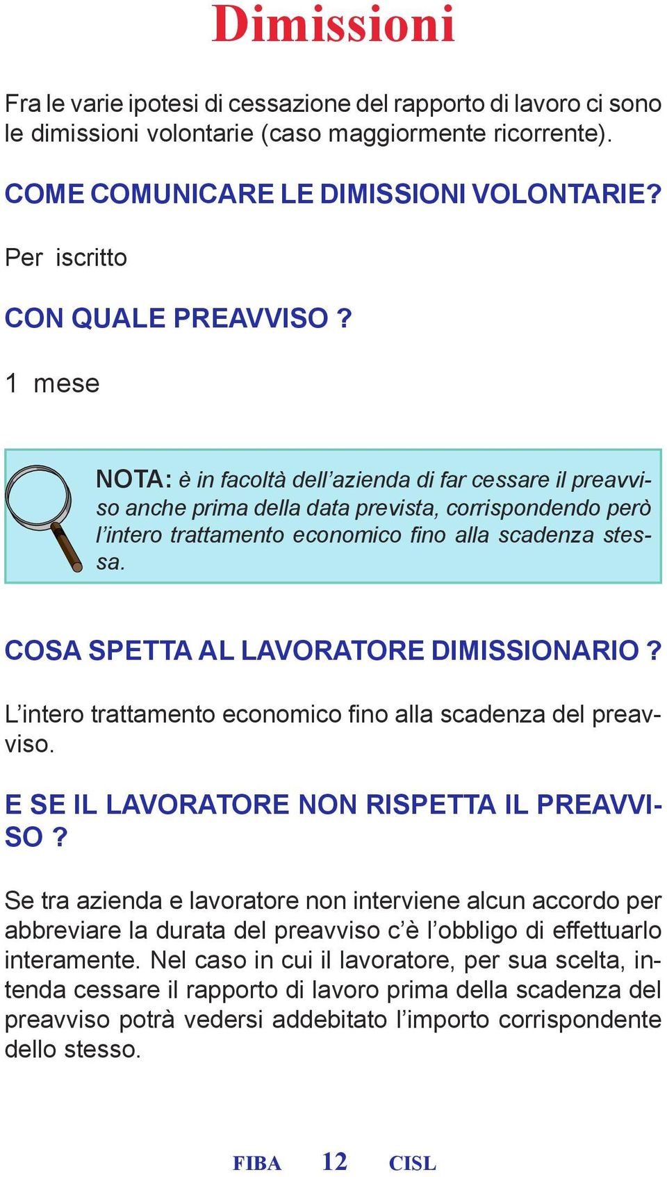 1 mese NOTA: è in facoltà dell azienda di far cessare il preavviso anche prima della data prevista, corrispondendo però l intero trattamento economico fino alla scadenza stessa.