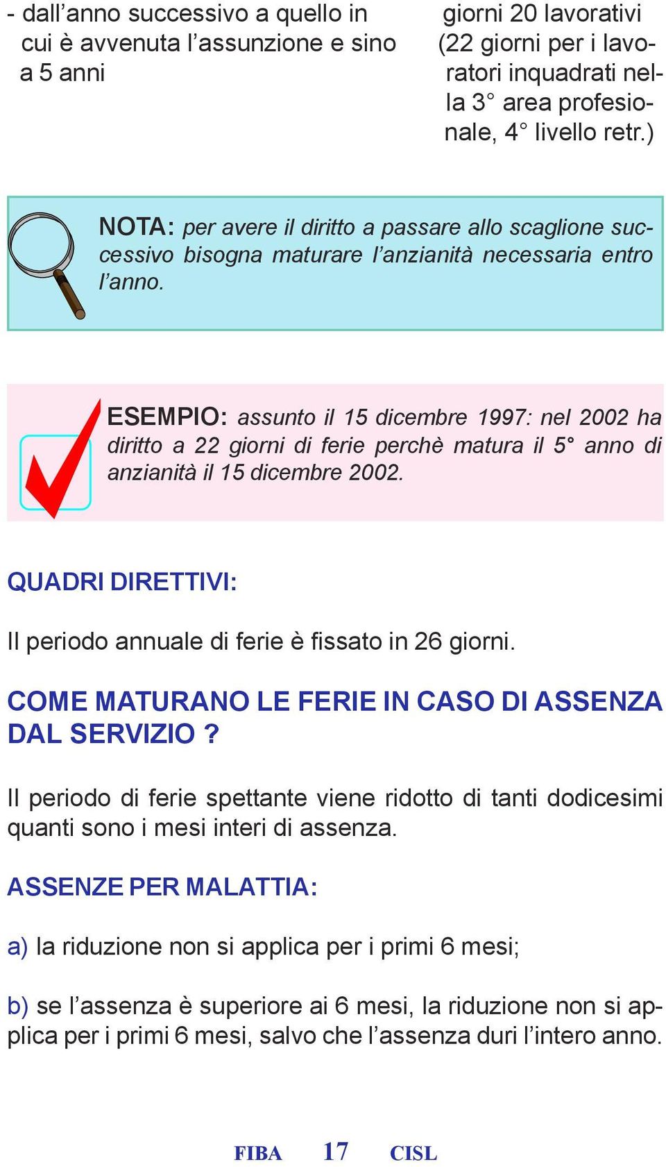 ESEMPIO: assunto il 15 dicembre 1997: nel 2002 ha diritto a 22 giorni di ferie perchè matura il 5 anno di anzianità il 15 dicembre 2002.