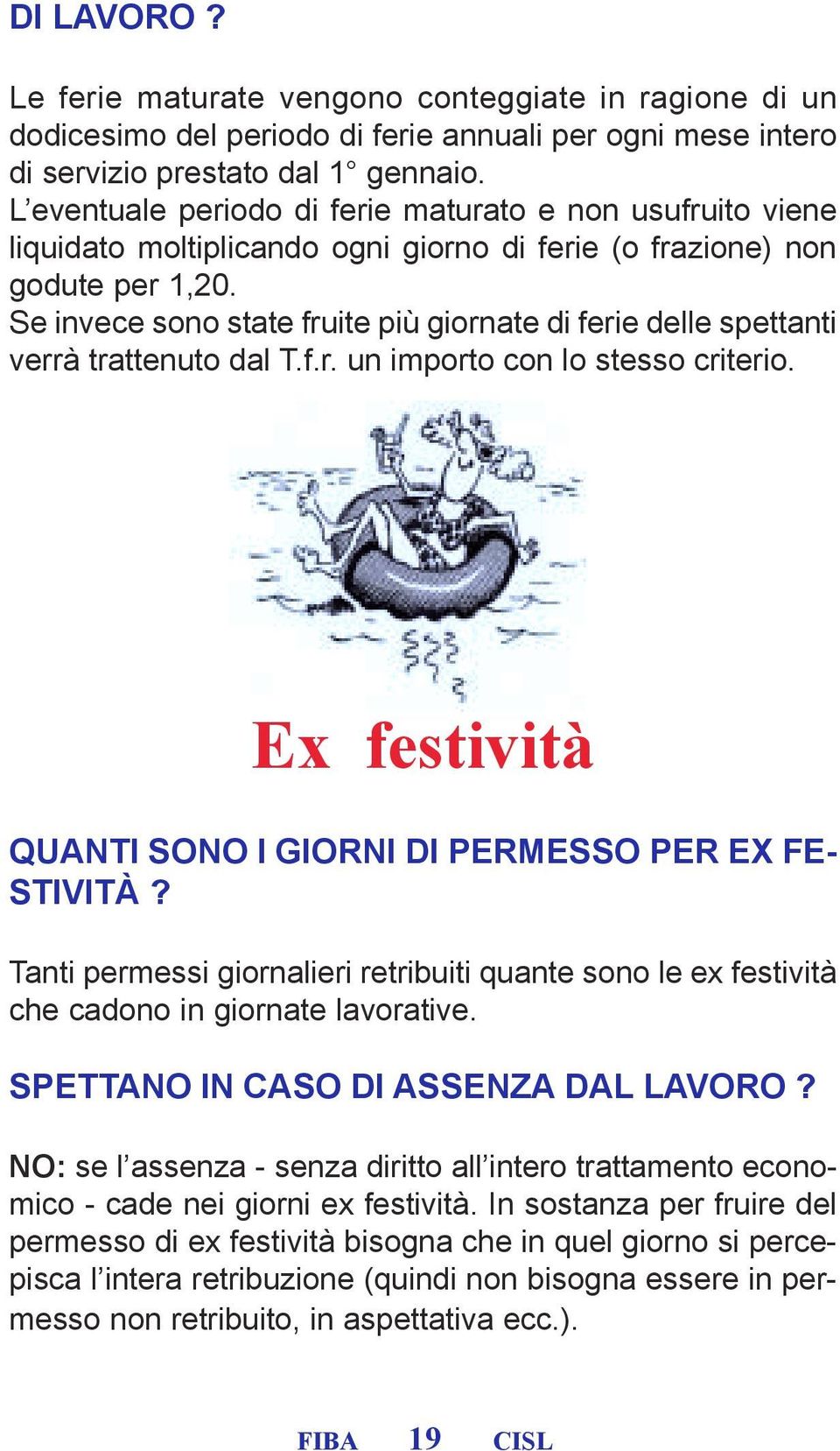 Se invece sono state fruite più giornate di ferie delle spettanti verrà trattenuto dal T.f.r. un importo con lo stesso criterio. Ex festività QUANTI SONO I GIORNI DI PERMESSO PER EX FE- STIVITÀ?