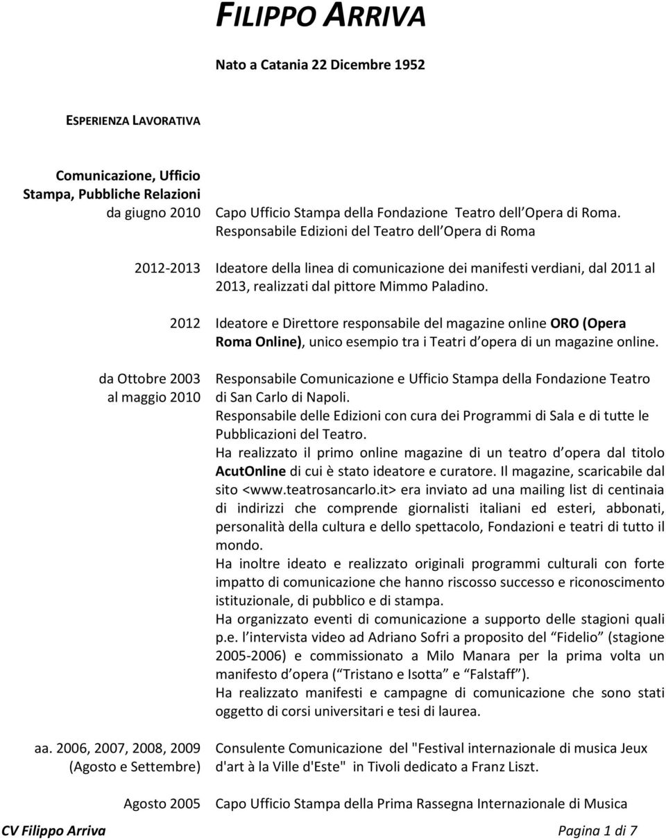 Responsabile Edizioni del Teatro dell Opera di Roma Ideatore della linea di comunicazione dei manifesti verdiani, dal 2011 al 2013, realizzati dal pittore Mimmo Paladino.