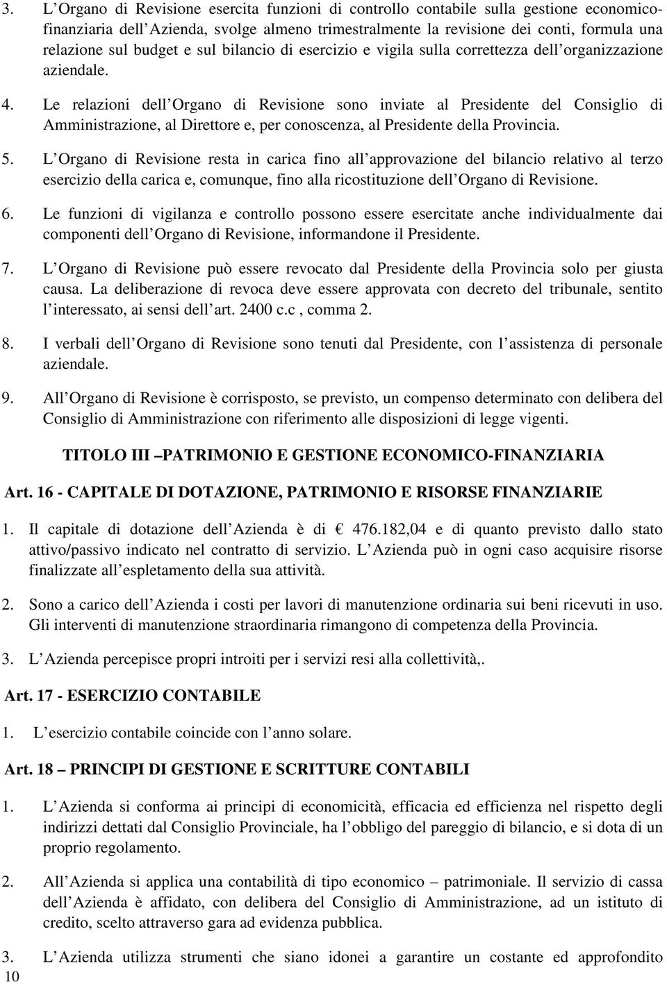 Le relazioni dell Organo di Revisione sono inviate al Presidente del Consiglio di Amministrazione, al Direttore e, per conoscenza, al Presidente della Provincia. 5.