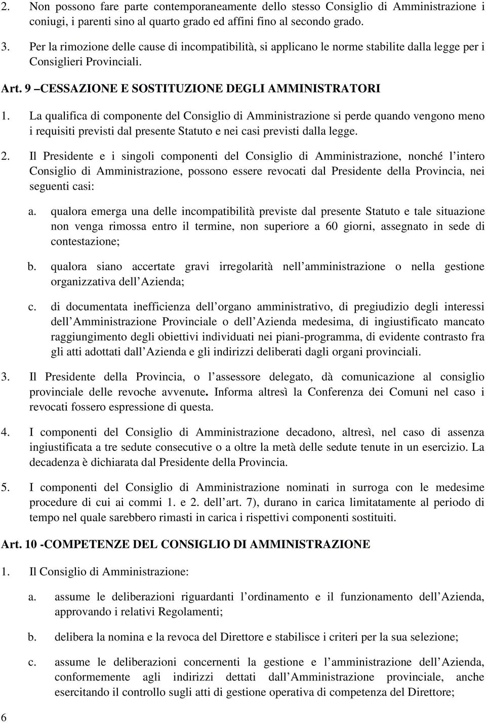 La qualifica di componente del Consiglio di Amministrazione si perde quando vengono meno i requisiti previsti dal presente Statuto e nei casi previsti dalla legge. 2.