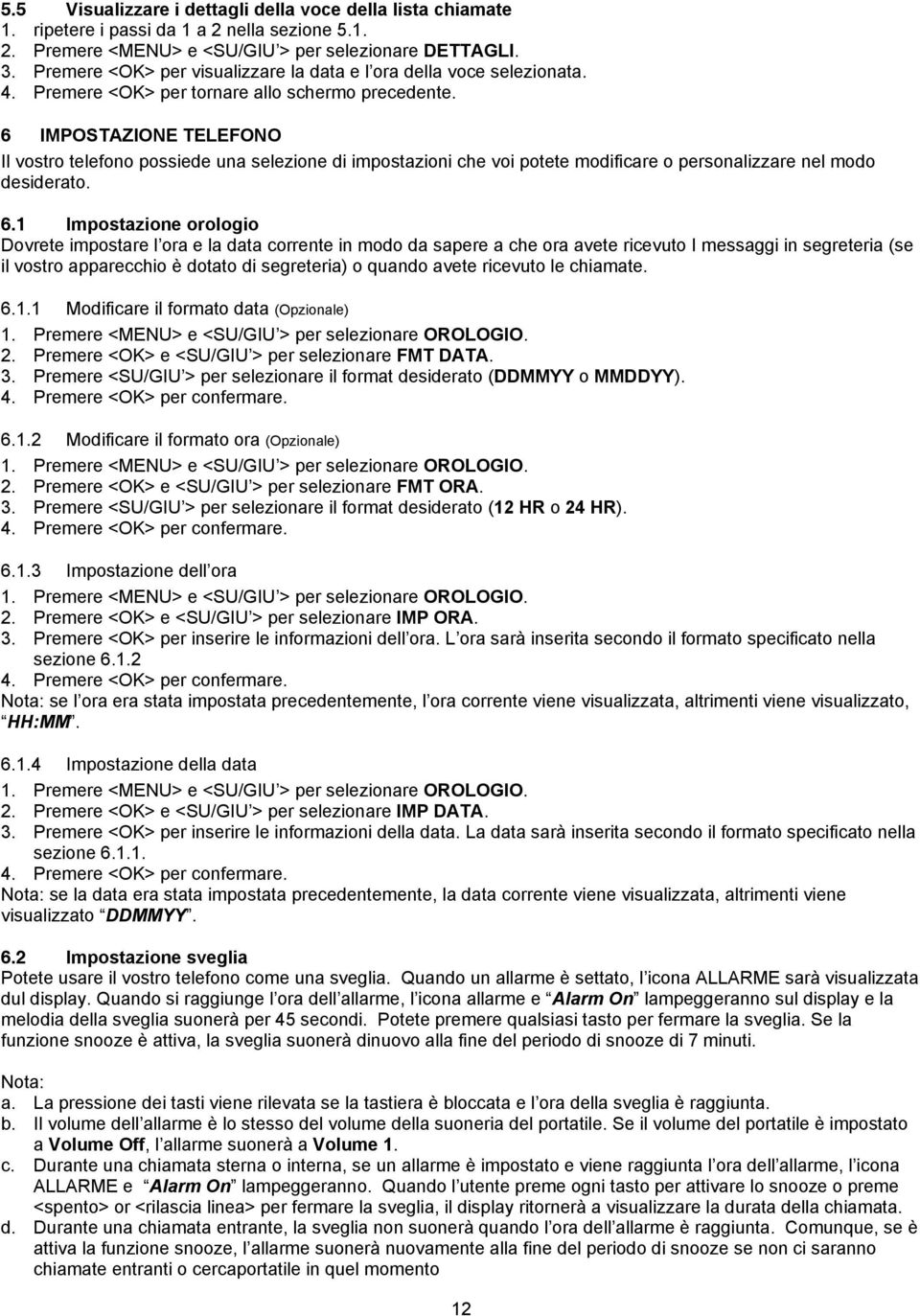 6 IMPOSTAZIONE TELEFONO Il vostro telefono possiede una selezione di impostazioni che voi potete modificare o personalizzare nel modo desiderato. 6.